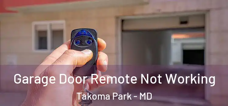  Garage Door Remote Not Working Takoma Park - MD