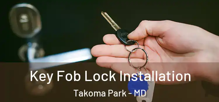 Key Fob Lock Installation Takoma Park - MD